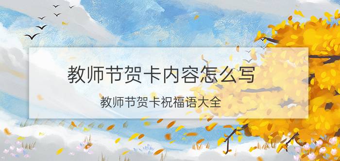 教师节贺卡内容怎么写 教师节贺卡祝福语大全